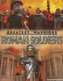 Roman Soldiers (Greatest Warriors)