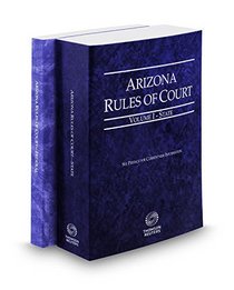 Arizona Rules of Court - State and Federal, 2016 ed. (Vols. I & II, Arizona Court Rules)