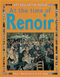 At the Time of Renoir and the Impressionists (Art Around the World)