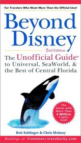 Beyond Disney: The Unofficial Guide to Universal, SeaWorld, and the Best of Central Florida, 2nd edition