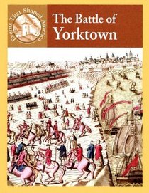 The Battle Of Yorktown (Events That Shaped America)