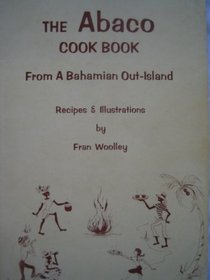 The Abaco cook book, from a Bahamian out island: Recipes and illustrations