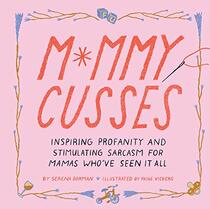 Mommy Cusses: Inspiring Profanity and Stimulating Sarcasm for Mamas Who?ve Seen It All