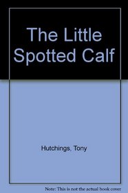 The Little Spotted Calf (Hutchings Little Animals Series)