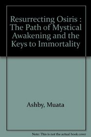 Resurrecting Osiris : The Path of Mystical Awakening and the Keys to Immortality