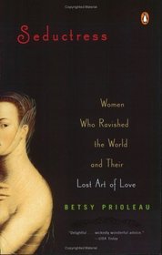 Seductress: Women Who Ravished the World and Their Lost Art of Love