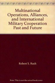 Multinational Operations, Alliances, and International Military Cooperation: Past and Future