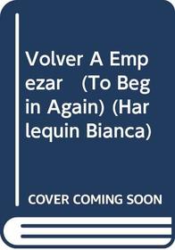 Volver A Empezar   (To Begin Again) (Harlequin Bianca)