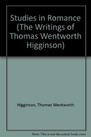 Studies in Romance (Volume 5) (The Writings of Thomas Wentworth Higginson)
