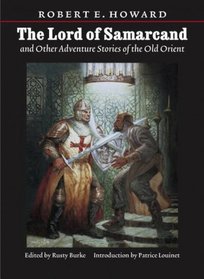 Lord Of Samarcand And Other Adventure Tales Of The Old Orient (The Works of Robert E. Howard Series)