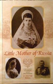 Little Mother of Russia: A Biography of Empress Marie Fedorovna (1847-1928)