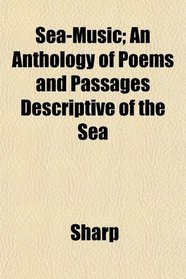 Sea-Music; An Anthology of Poems and Passages Descriptive of the Sea