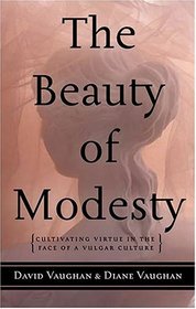 The Beauty of Modesty: Cultivating Virtue in the Face of a Vulgar Culture (Leaders in Action) (Leaders in Action)