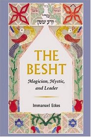 The Besht: Magician, Mystic, and Leader (Tauber Institute for the Study of European Jewry Series)