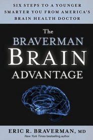 The Braverman Brain Advantage: Six Steps to a Younger Smarter You from America's Brain Health Doctor