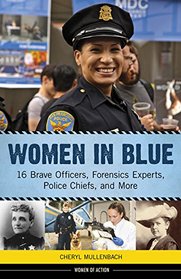 Women in Blue: 16 Brave Officers, Forensics Experts, Police Chiefs, and More (Women of Action)