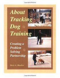About Tracking Dog Training: Creating a Problem Solving Partnership