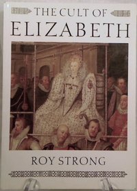 The Cult of Elizabeth: Elizabethan Portraiture and Pagentry