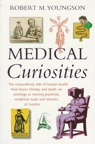 Medical Curiosities : A Miscellany of Medical Oddities, Horrors and Humors