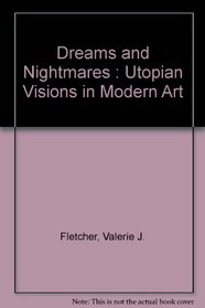 Dreams  Nightmares: Utopian Visions in Modern Art
