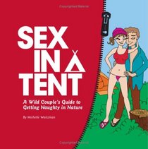 Sex in a Tent: A Wild Couple's Guide to Getting Naughty in Nature
