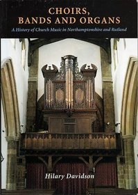 Choirs, Bands and Organs: A History of Church Music in Northhamptonshire and Rutland