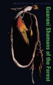 Guarani Shaman of the Forest (Profiles of Healing series)