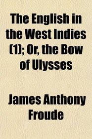 The English in the West Indies (1); Or, the Bow of Ulysses