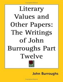 Literary Values And Other Papers: The Writings Of John Burroughs