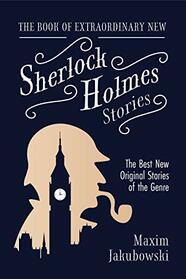 The Book of Extraordinary New Sherlock Holmes Stories: The Best New Original Stores of the Genre (Detective Mystery Book, Gift for Crime Lovers) (The Series of Extraordinary Mystery Stories)
