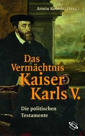 Das Verm achtnis Kaiser Karls V.: die politischen Testamente