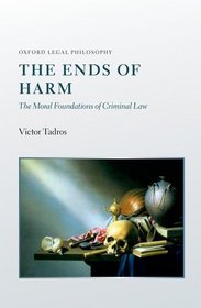 The Ends of Harm: The Moral Foundations of Criminal Law (Oxford Legal Philosophy)