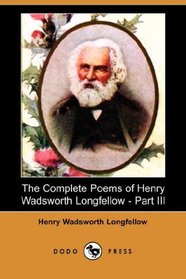 The Complete Poems of Henry Wadsworth Longfellow - Part III (Dodo Press)