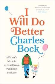 I Will Do Better: A Father?s Memoir of Heartbreak, Parenting, and Love