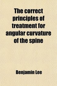 The correct principles of treatment for angular curvature of the spine