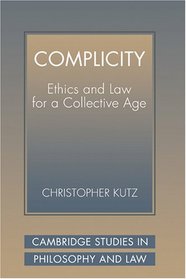 Complicity: Ethics and Law for a Collective Age (Cambridge Studies in Philosophy and Law)