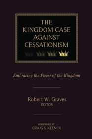 The Kingdom Case against Cessationism: Embracing the Power of the Kingdom