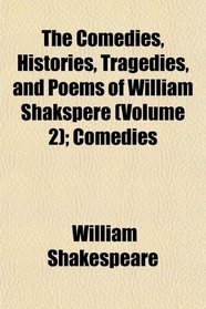 The Comedies, Histories, Tragedies, and Poems of William Shakspere (Volume 2); Comedies