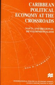 Caribbean Political Economy At the Crossroads : NAFTA and Regional Developmentalism (International Political Economy)