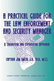 A Practical Guide for the Law Enforcement and Security Manager: A Theoretical and Experiential Approach