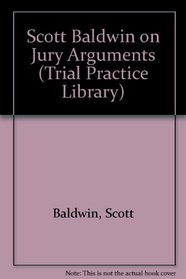 Scott Baldwin on Jury Arguments (Trial Practice Library)