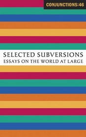 Conjunctions: 46, Selected Subversions: Essays on the World at Large (Conjunctions)