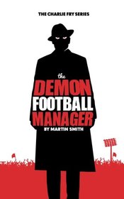 The Demon Football Manager: (Books for kids: football story for boys 7-12) (The Charlie Fry Series) (Volume 2)