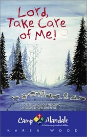Lord, Take Care of Me: Stories of God's Healing of Abused Children at Camp Alandale