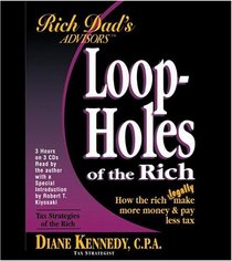 Rich Dad's Advisor Series: Loopholes of the Rich(TM) : How the Rich Legally Make More Money and Pay Less Tax (Rich Dad's Advisors Series)