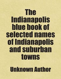 The Indianapolis blue book of selected names of Indianapolis and suburban towns