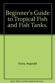 Beginner's Guide to Tropical Fish and Fish Tanks.