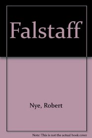 Falstaff: Being the 'Acta domini Johannis Fastolfe', or 'Life and valliant deeds of Sir John Faustoff', or 'The hundred days war', as told by Sir John ... Luke Nanton, John Bussard and Peter Bassett