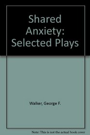 Shared Anxiety: Selected Plays (Beyond Mozambique, Zastrozzi, Theatre of the Film Noir, The Art of War, Criminals in Love, Better Living, Escape From Happiness, Tough!