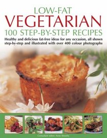 Low Fat Vegetarian: 100 Step-By-Step Recipes: Healthy and delicious fat-free ideas for any occasion, all shown step-by-step and illustrated with over 400 color photographs